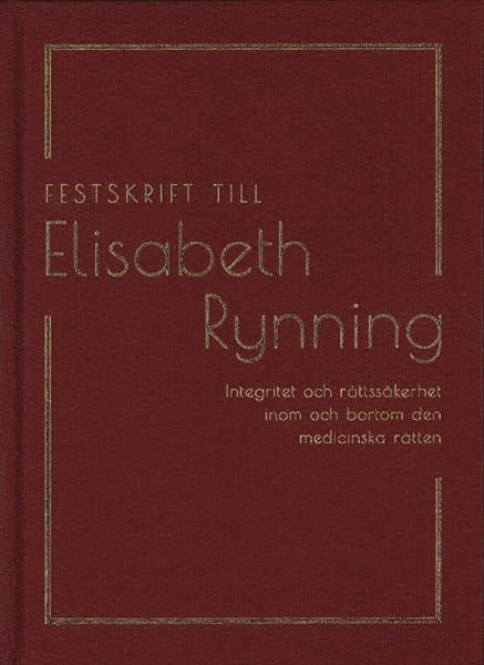 Festskrift till Elisabeth Rynning : integritet och rättssäkerhet inom och bortom den medicinska rätten