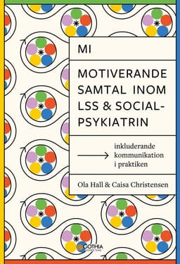 MI – Motiverande samtal inom LSS och socialpsykiatrin : inkluderande kommunikation i praktiken