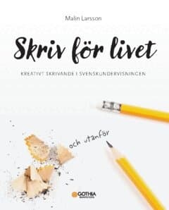 Skriv för livet : kreativt skrivande i svenskundervisningen