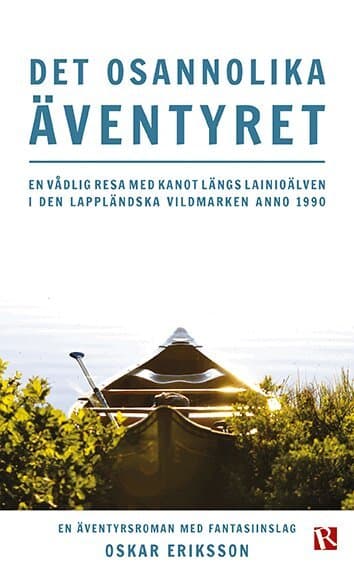 Det osannolika äventyret : en vådlig resa med kanot längs Lainioälven i den lappländska vildmarken anno 1990
