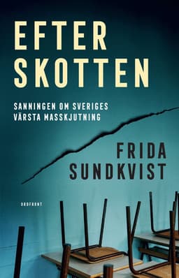 Efter skotten : sanningen om Sveriges värsta masskjutning