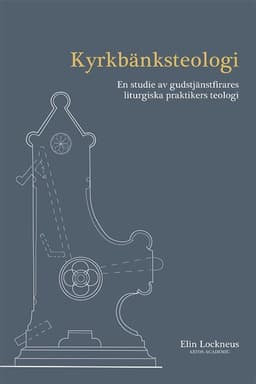 Kyrkbänksteologi : en studie av gudstjänstfirares liturgiska praktikers teologi