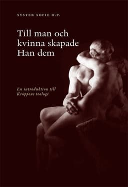 Till man och kvinna skapade han dem : en introduktion till kroppens teologi