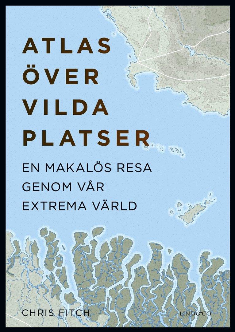 Atlas över vilda platser : en makalös resa genom vår extrema värld