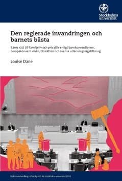 Den reglerade invandringen och barnets bästa : barns rätt till familjeliv och privatliv enligt barnkonventionen, Europakonventionen, EU-rätten och svensk utlänningslagstiftning
