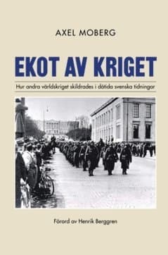 Ekot av kriget : Hur andra världskriget skildrades i dåtida svenska tidningar