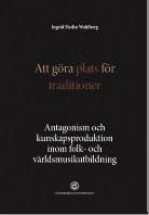 Att göra plats för traditioner : antagonism och kunskapsproduktion inom folk- och världsmusikutbildning