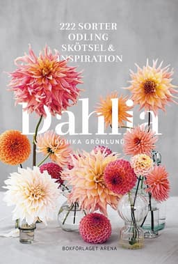 Dahlia : 222 sorter, odling, skötsel och inspiration