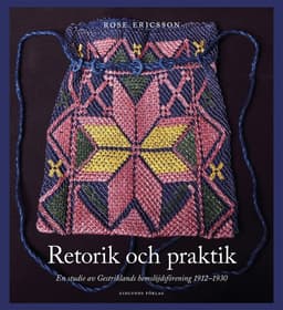 Retorik och praktik : En studie av Gestriklands hemslöjdsförening 1912-1930