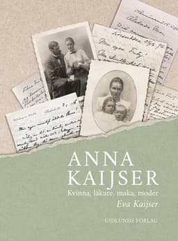 Anna Kaijser : kvinna, läkare, maka, moder