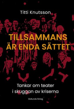 Tillsammans är enda sättet : Tankar om teater i skuggan av kriserna