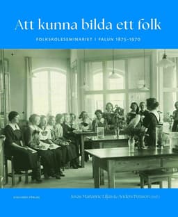 Att kunna bilda ett folk : folkskoleseminariet i Falun 1875-1970