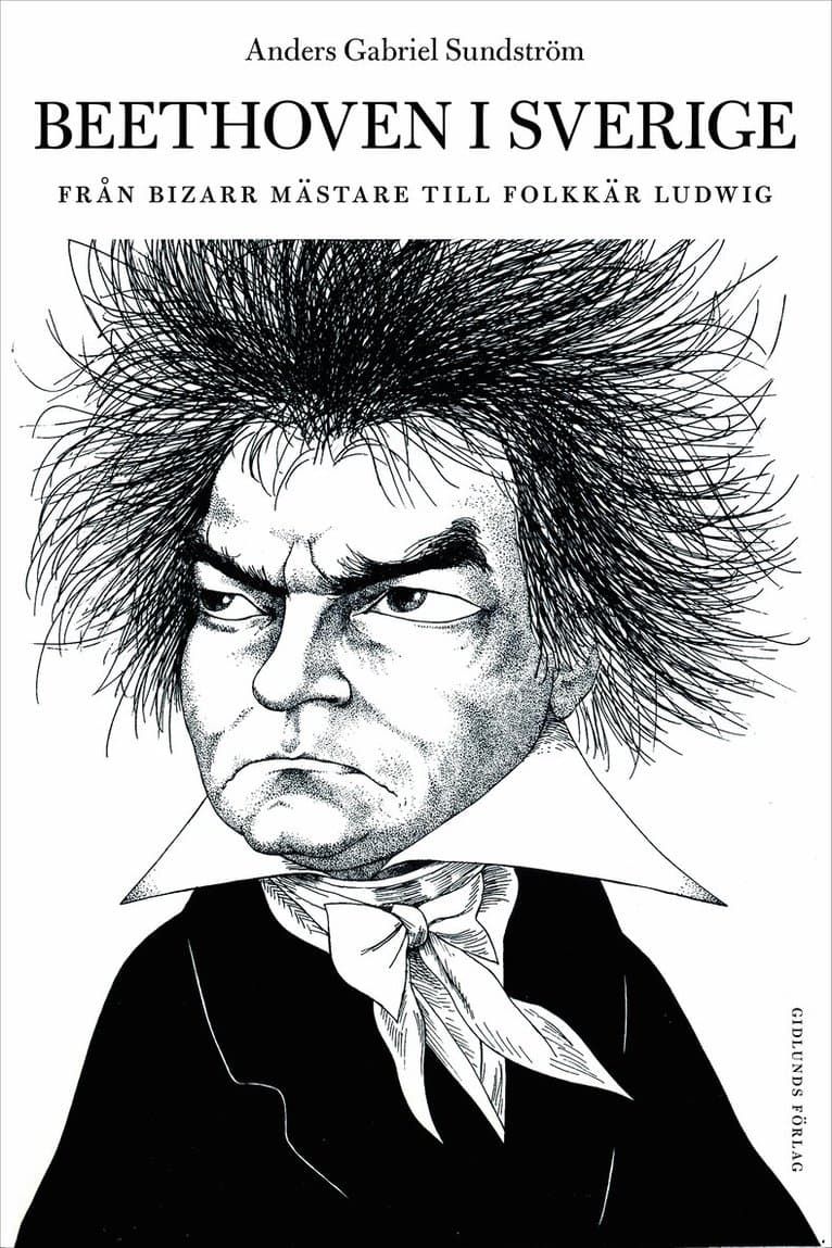 Beethoven i Sverige : från bisarr mästare till folkkär Ludwig