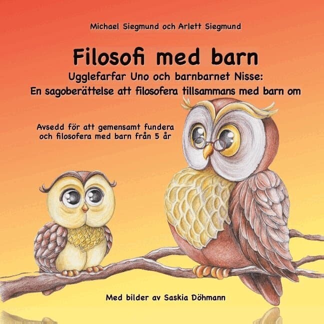 Filosofi med barn. Ugglefarfar Uno och barnbarnet Nisse: En sagoberättelse att filosofera tillsammans med barn om: Avsedd för att gemensamt fundera oc