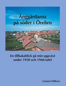 Änggårdarna på söder i Örebro: En tillbakablick på min uppväxt under 1950 och 1960-talet