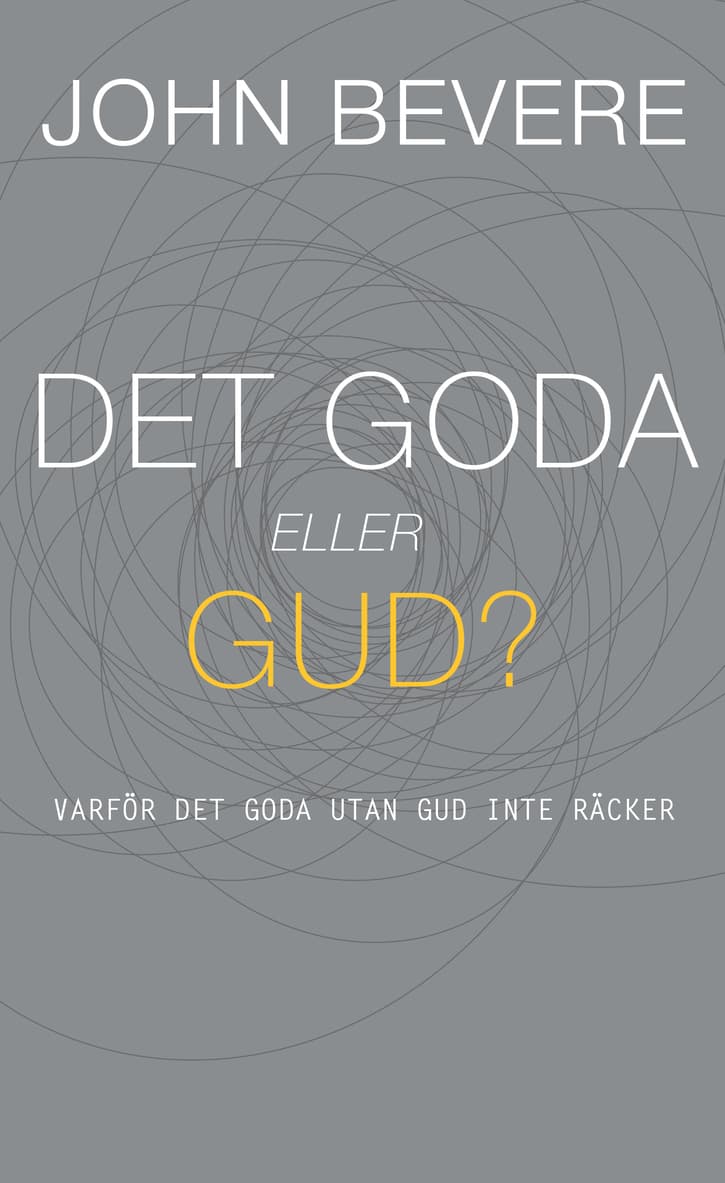 Det goda eller Gud? : varför det goda utan Gud inte räcker