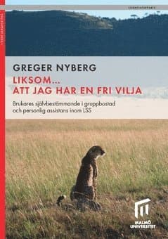 Liksom... att jag har en fri vilja : brukares självbestämmande i gruppbostad  och personlig assistans inom LSS