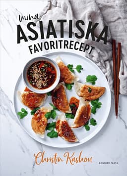 Mina asiatiska favoritrecept : vinnare av Sveriges mästerkock 2021