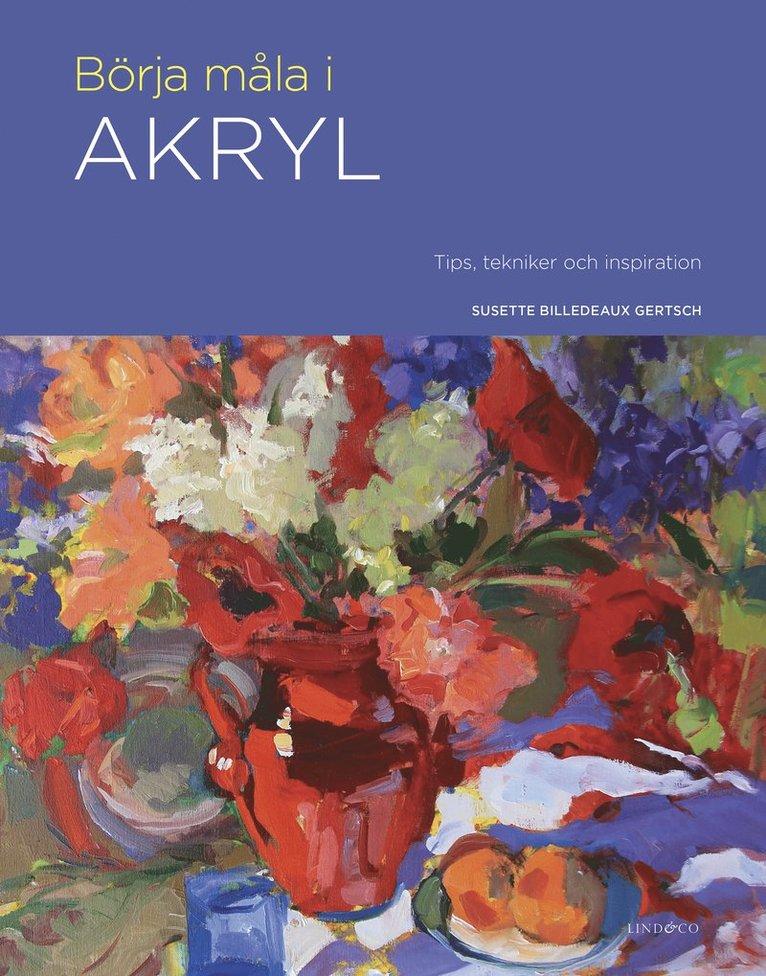 Börja måla i akryl : tips, tekniker och inspiration