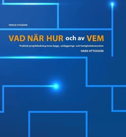 Vad, när, hur och av vem : praktisk projektledning inom bygg-, anläggnings- och fastighetsbranschen