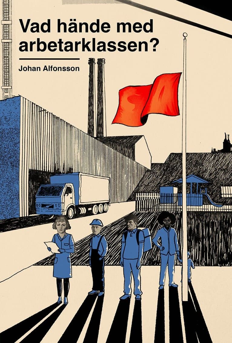 Vad hände med arbetarklassen? : om svek, makt och ojämlikhet i Sverige