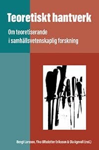 Teoretiskt hantverk : om teoretiserande i samhällsvetenskaplig forskning