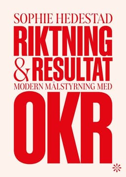 Riktning och resultat : Modern målstyrning med OKR