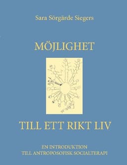Möjlighet till ett rikt liv: En introduktion till antroposofisk socialterapi