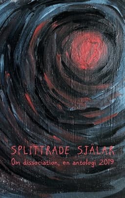 Splittrade själar : om dissociation - en antologi 2019