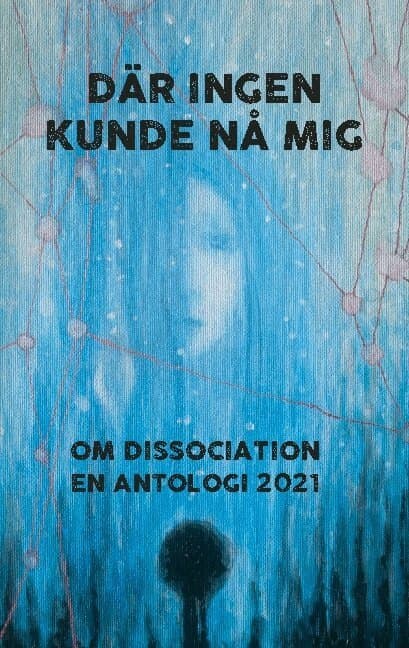 Där ingen kunde nå mig: Om dissociation - en antologi 2021
