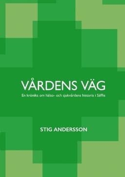 Vårdens väg : En krönika om hälso- och sjukvårdens historia i Säffle