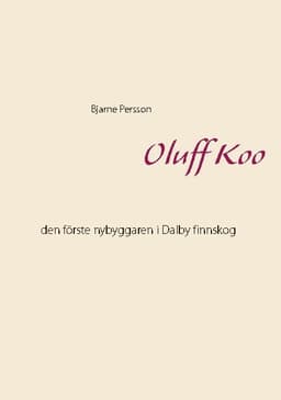 Oluff Koo: den förste nybyggaren i Dalby finnskog