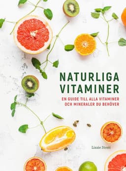 Naturliga vitaminer : en guide till alla vitaminer och mineraler du behöver