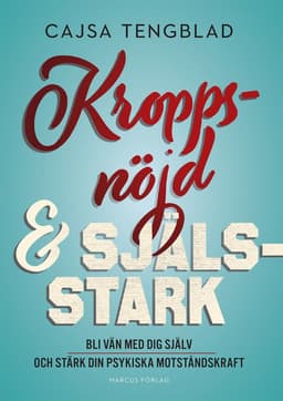 Kroppsnöjd och själsstark – bli vän med dig själv och stärk din psykiska motståndskraft