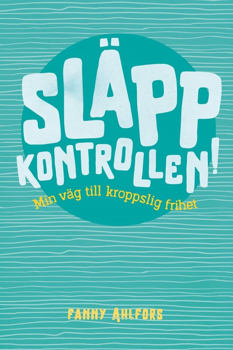 Släpp kontrollen : min väg till kroppslig frihet