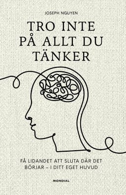 Tro inte på allt du tänker : få lidandet att sluta där det börjar - i ditt eget huvud