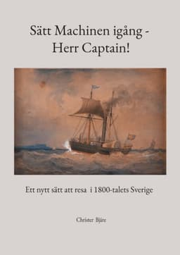 Sätt machinen igång - herr Captain! : ett nytt sätt att resa i 1800-talets Sverige