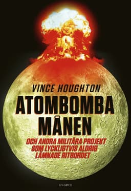 Atombomba månen : och andra militära projekt som lyckligtvis aldrig lämnade ritbordet