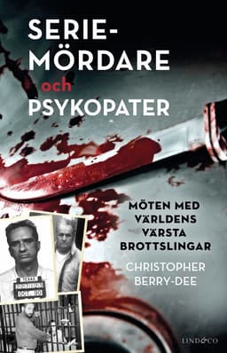 Seriemördare och psykopater : möten med världens värsta brottslingar