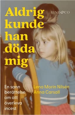 Aldrig kunde han döda mig : en sann berättelse om att överleva incest