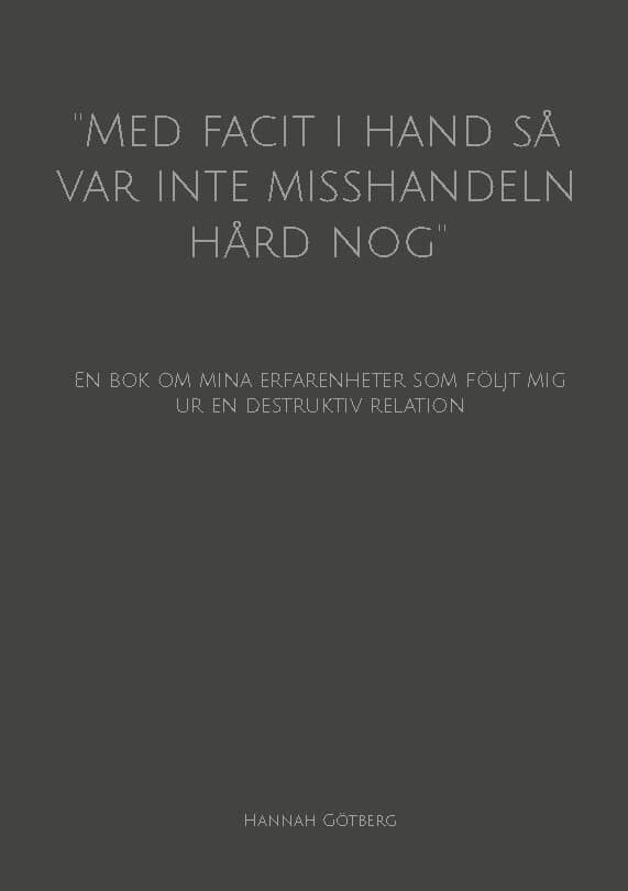 ''Med facit i hand så var inte misshandeln hård nog'': En bok om mina erfarenheter som följt mig ur en destruktiv relation