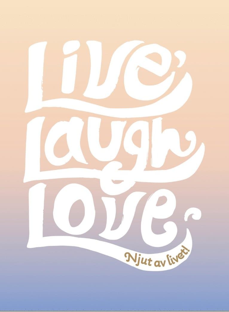 Live, laugh, love : njut av livet!