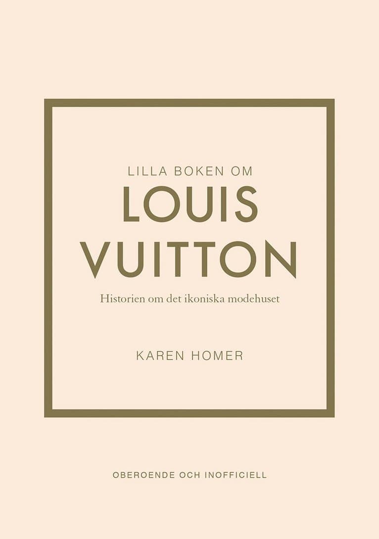 Lilla boken om Louis Vuitton : historien om det ikoniska modehuset