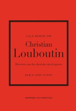Lilla boken om Christian Louboutin : Historien om den ikoniska skodesignern