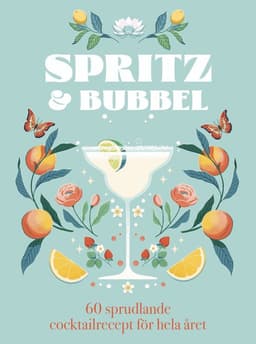 Spritz & bubbel : 60 sprudlande cocktailrecept för hela året