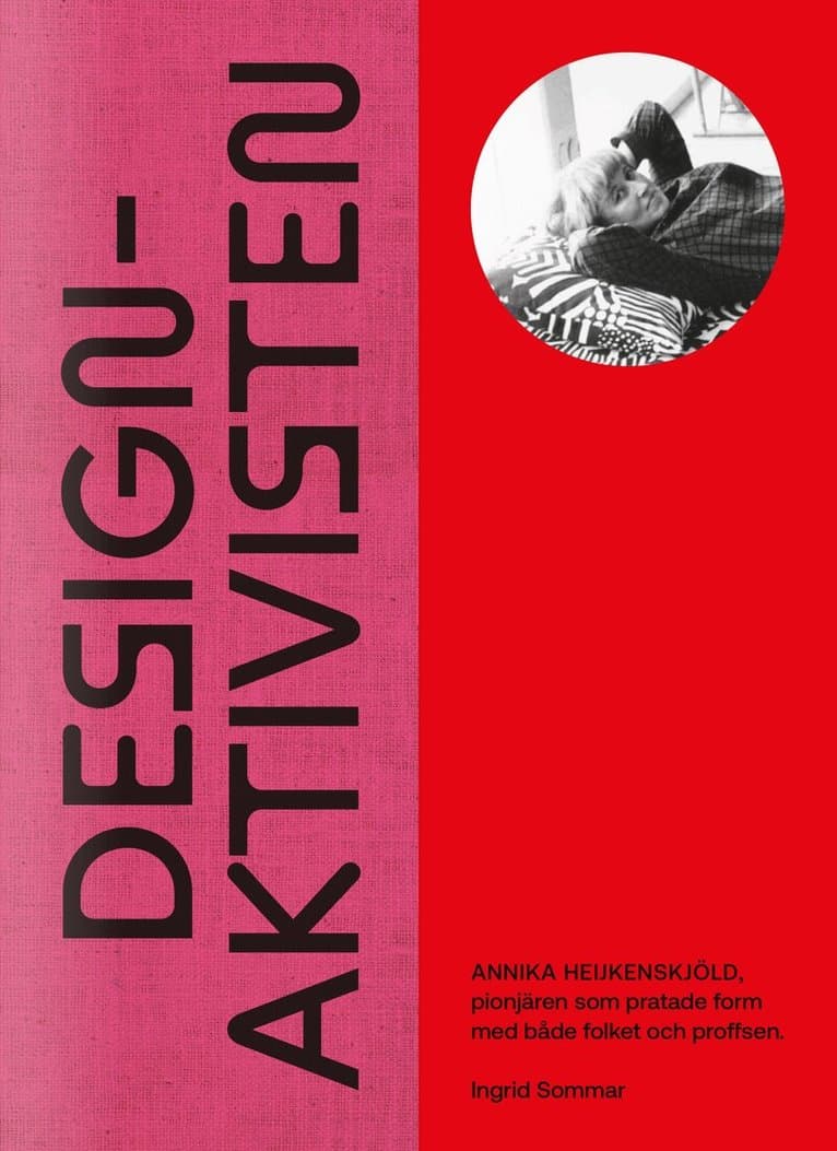 Designaktivisten : Annika Heijkenskjöld - pionjären som pratade form med både folket och proffsen