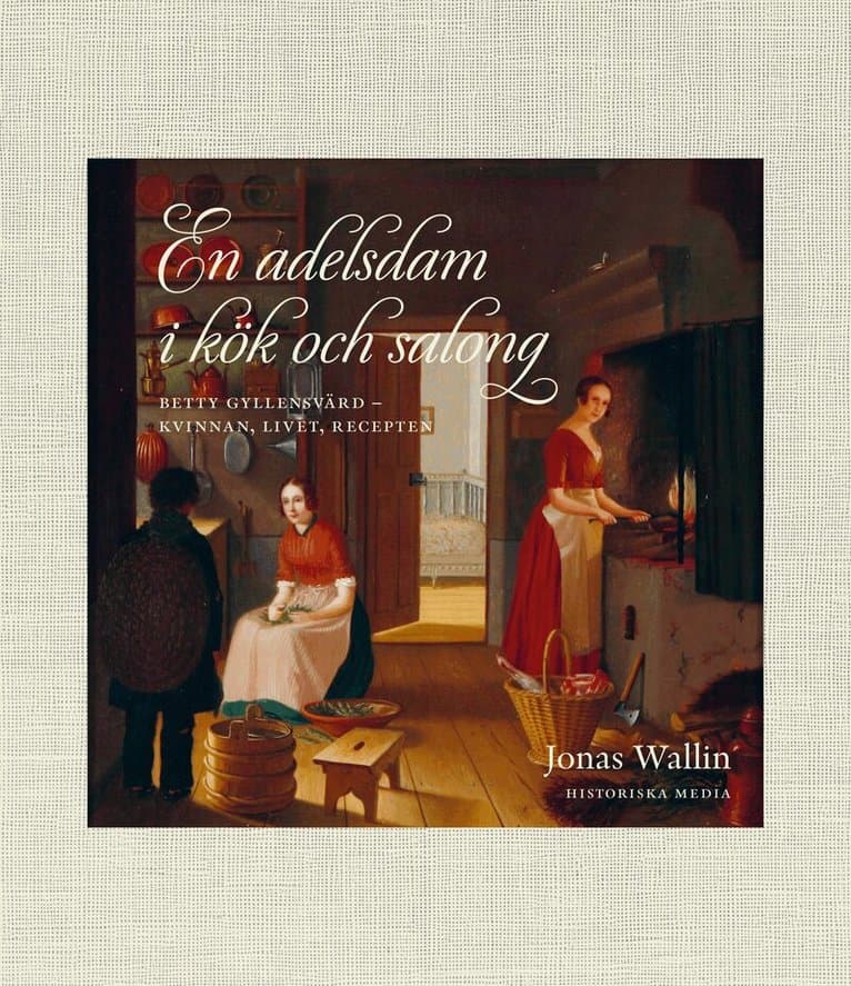 En adelsdam i kök och salong : Betty Gyllensvärd - kvinnan, livet, recepten