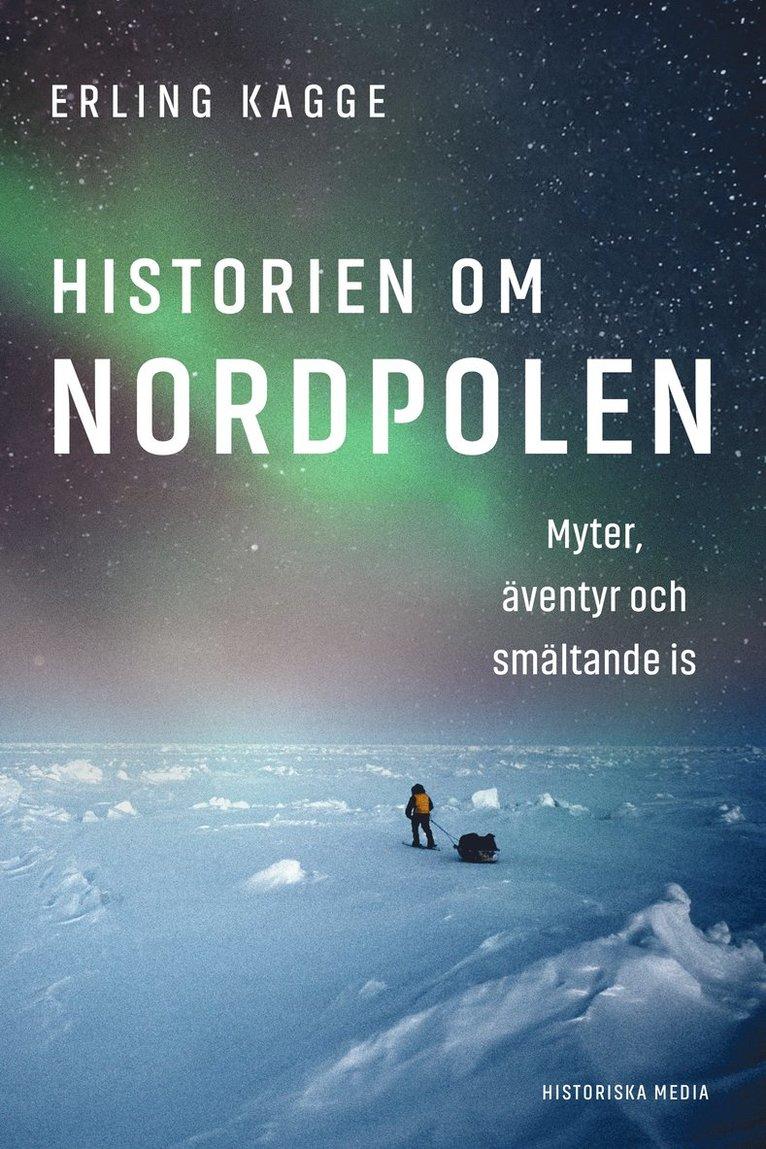 Historien om Nordpolen : myter, äventyr och smältande is