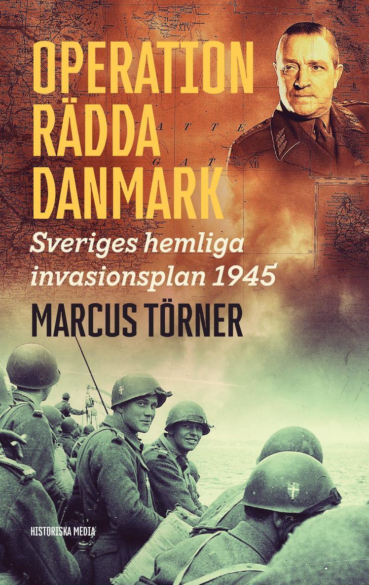 Operation Rädda Danmark : Sveriges hemliga invasionsplan 1945