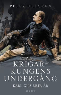 Krigarkungens undergång : Karl XII:s sista år